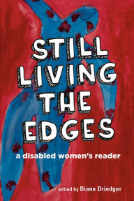 Title: Still Living the Edges: A Disabled Women's Reader: A Disabled Women's Reader, Author: Diane Driedger
