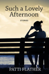 Title: Such a Lovely Afternoon: Stories, Author: Patti Flather