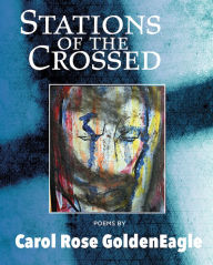 Title: Stations of the Crossed, Author: Carol Rose GoldenEagle