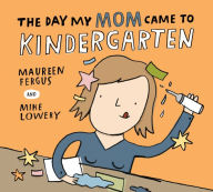 Title: The Day My Mom Came to Kindergarten, Author: Maureen Fergus