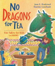 Title: No Dragons For Tea: Fire Safety for Kids (and Dragons), Author: Jean E. Pendziwol