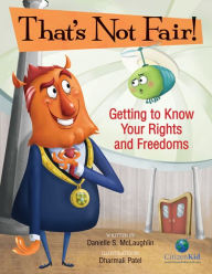 Title: That's Not Fair!: Getting to Know Your Rights and Freedoms, Author: Danielle S. McLaughlin