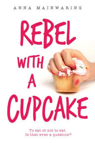Title: Rebel with a Cupcake, Author: Anna Mainwaring