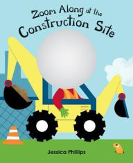 Title: Zoom Along at the Construction Site, Author: Jessica Phillips