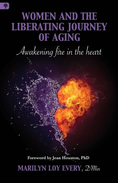 Women and the Liberating Journey of Aging: Awakening Fire in the Heart