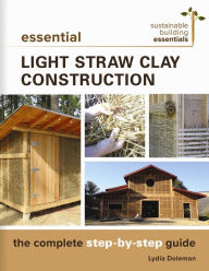 Title: Essential Light Straw Clay Construction: The Complete Step-by-Step Guide, Author: Lydia Doleman
