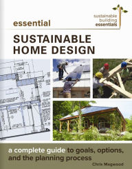 Title: Essential Sustainable Home Design: A Complete Guide to Goals, Options, and the Design Process, Author: Chris Magwood