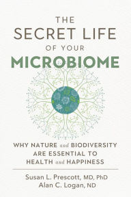 Title: The Secret Life of Your Microbiome: Why Nature and Biodiversity are Essential to Health and Happiness, Author: Susan L. Prescott