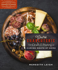 Title: Pure Charcuterie: The Craft and Poetry of Curing Meats at Home, Author: Meredith Leigh