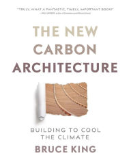 Title: The New Carbon Architecture: Building to Cool the Climate, Author: Bruce King