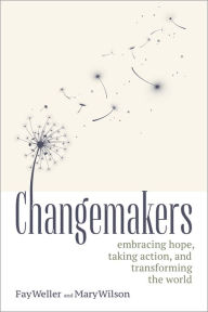 Title: Changemakers: Embracing Hope, Taking Action, and Transforming the World, Author: Fay Weller