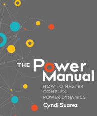 Title: The Power Manual: How to Master Complex Power Dynamics, Author: Cyndi Suarez