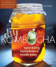 Title: DIY Kombucha: Sparkling Homebrews Made Easy, Author: Andrea Potter