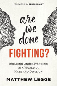 Title: Are We Done Fighting?: Building Understanding in a World of Hate and Division, Author: Matthew Legge