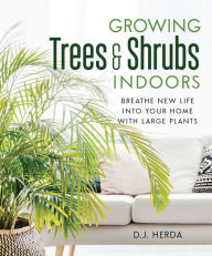 Title: Growing Trees & Shrubs Indoors: Breathe New Life into Your Home with Large Plants, Author: D. J. Herda