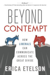 Title: Beyond Contempt: How Liberals Can Communicate Across the Great Divide, Author: Erica Etelson
