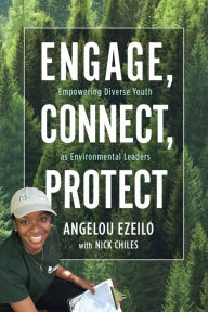 Title: Engage, Connect, Protect: Empowering Diverse Youth as Environmental Leaders, Author: Angelou Ezeilo