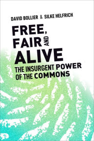 Title: Free, Fair, and Alive: The Insurgent Power of the Commons, Author: David Bollier