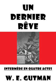 Title: Un Dernier Reve: Intermede En Quatre Actes, Author: W E Gutman