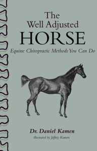 Title: The Well Adjusted Horse: Equine Chiropractic Methods You Can Do, Author: Daniel Kamen