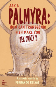 Title: Ask A Palmyra: How Can Transgenic Fish Make You Sex Crazy?, Author: Fernando Relvas