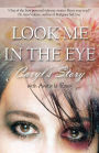 Look Me in the Eye: Caryl's Story About Overcoming Childhood Abuse, Abandonment Issues, Love Addiction, Spouses with Narcissistic Personality Disorder (NPD) and Domestic Violence