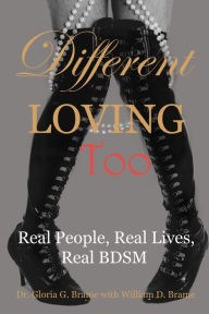 Title: Different Loving Too: Real People, Real Lives, Real BDSM, Author: Gloria G Brame