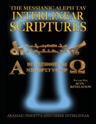 Title: Messianic Aleph Tav Interlinear Scriptures (MATIS) Volume Five Acts-Revelation, Aramaic Peshitta-Greek-Hebrew-Phonetic Translation-English, Bold Black Edition Study Bible, Author: William H Sanford