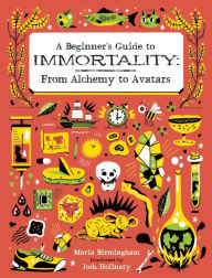 Title: A Beginner's Guide to Immortality: From Alchemy to Avatars, Author: Maria Birmingham