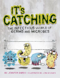 Title: It's Catching: The Infectious World of Germs and Microbes, Author: Jennifer Gardy