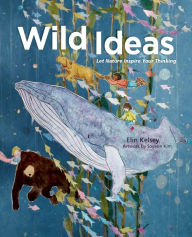 Title: Wild Ideas: Let Nature Inspire Your Thinking, Author: Elin Kelsey