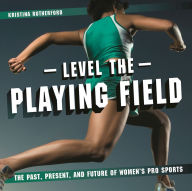 Title: Level the Playing Field: The Past, Present, and Future of Women's Pro Sports, Author: Kristina Rutherford