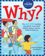 Title: Why?: The Best Ever Question and Answer Book about Nature, Science and the World around You, Author: Catherine Ripley