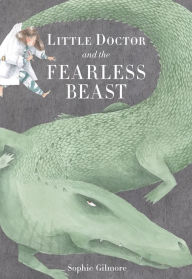 Title: Little Doctor and the Fearless Beast, Author: Sophie Gilmore