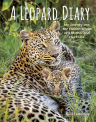 Title: A Leopard Diary: My Journey into the Hidden World of a Mother and Her Cubs, Author: Suzi Eszterhas