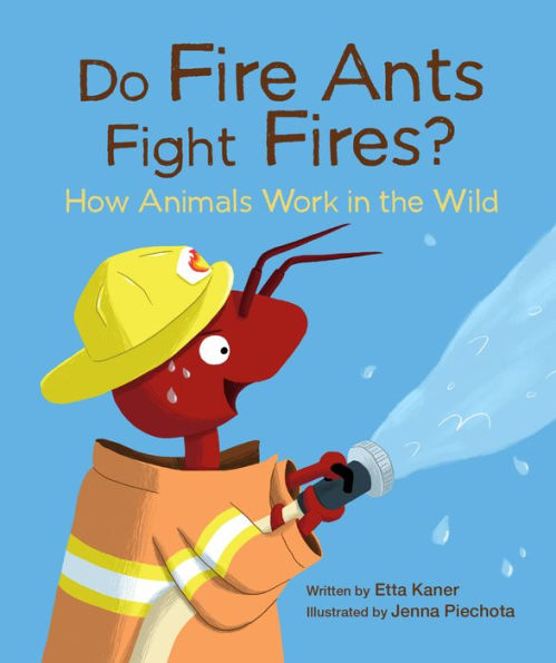 Do Fire Ants Fight Fires?: How Animals Work the Wild