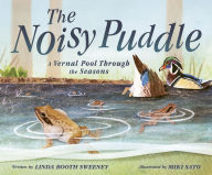 Ebooks downloadable to kindle The Noisy Puddle: A Vernal Pool Through the Seasons by Linda Booth Sweeney, Miki Sato CHM PDB iBook