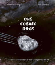 Title: One Cosmic Rock: The Story of the Asteroid that Changed Our World, Author: Karen Krossing