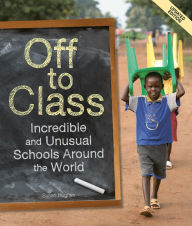 Title: Off to Class (updated edition): Incredible and Unusual Schools Around the World, Author: Susan Hughes