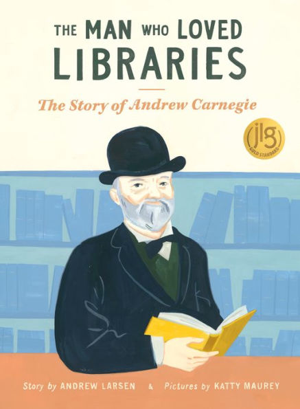 The Man Who Loved Libraries: Story of Andrew Carnegie