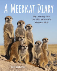 Title: A Meerkat Diary: My Journey into the Wild World of a Meerkat Mob, Author: Suzi Eszterhas