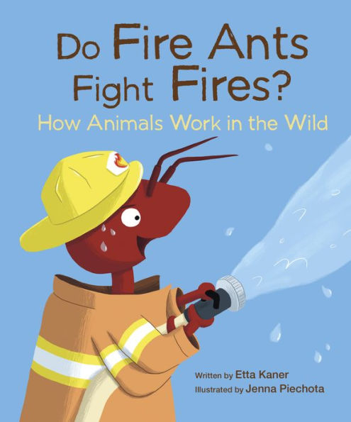 Do Fire Ants Fight Fires?: How Animals Work the Wild