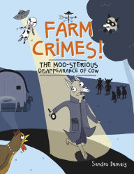 Title: Farm Crimes! The MOO-sterious Disappearance of Cow, Author: Sandra Dumais