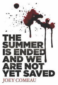 Title: The Summer is Ended and We Are Not Yet Saved, Author: Joey Comeau