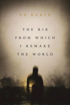 The Rib From Which I Remake The World By Ed Kurtz Paperback Barnes Amp Noble 174