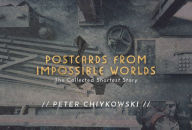 Title: Postcards From Impossible Worlds: The Collected Shortest Story, Author: Peter Chiykowski