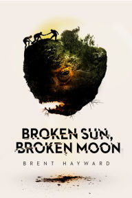 Title: Broken Sun, Broken Moon, Author: Brent Hayward