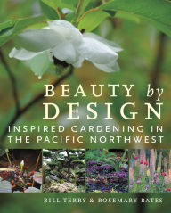 Title: Beauty by Design: Inspired Gardening in the Pacific Northwest, Author: Bill Terry