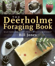 Title: The Deerholme Foraging Book: Wild Foods and Recipes from the Pacific Northwest, Author: Bill Jones