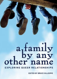 Title: A Family by Any Other Name: Exploring Queer Relationships, Author: Bruce Gillespie